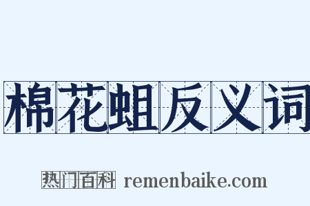 棉花蛆反义词是什么意思的图片